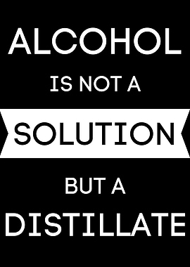Alcohol is not a solution