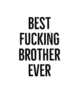 Best Fucking Brother Ever