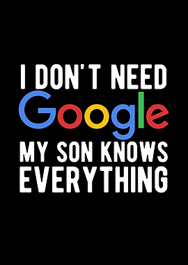 I Dont Need Google My Son