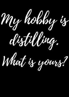 My hobby is distilling