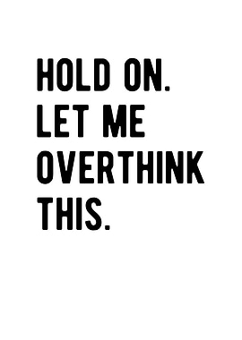 Hold On Let Me Overthink