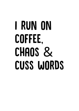 I Run On Coffee Chaos