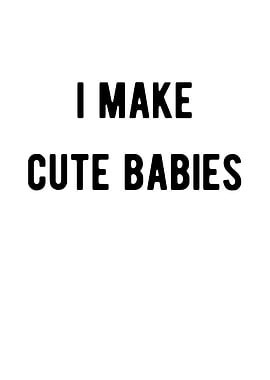 I Make Cute Babies