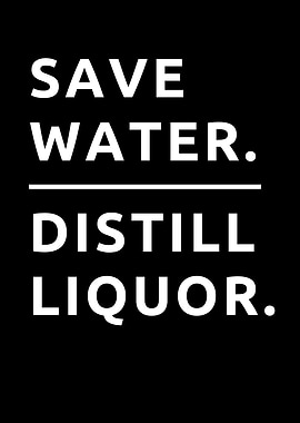 Save Water Distill Liquor