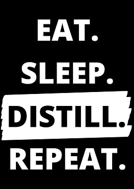 Eat Sleep Distill Repeat