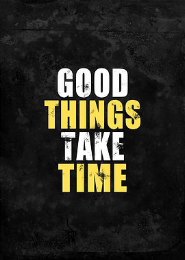 Good Things Take Time