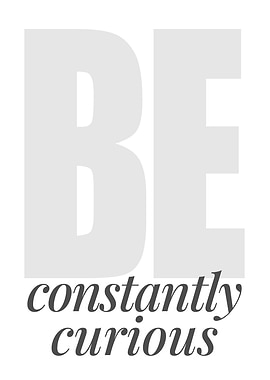 Be Constantly Curious