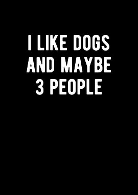I Like Dogs And Maybe 3