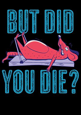 But Did You Die