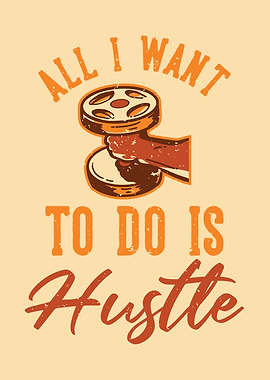 ALL I WANT IS HUSTLE
