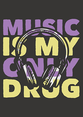 MUSIC IS MY ONLY DRUG