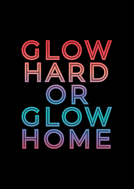 Glow Hard or Glow Home