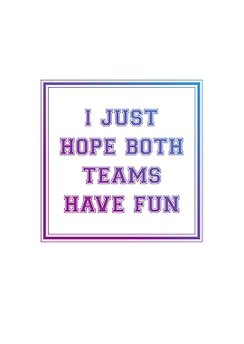 I Just Hope Both Teams