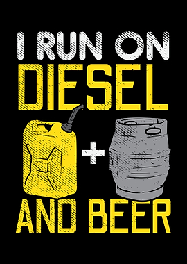 I Run On Diesel And Beer