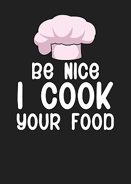 Be nice i cook your food