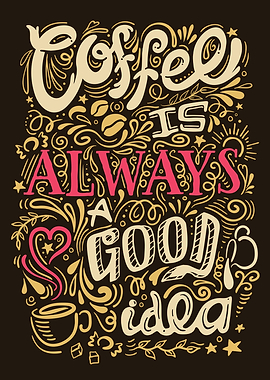 COFFEE IS ALWAYS GOOD IDEA