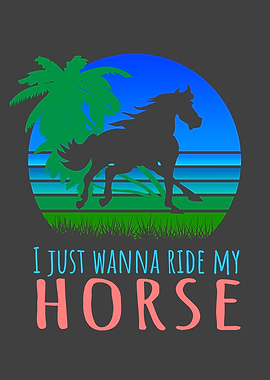 I just wanna ride my Horse