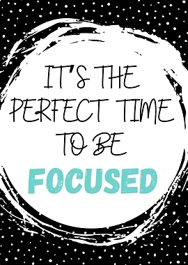 Perfect Time To Be Focused