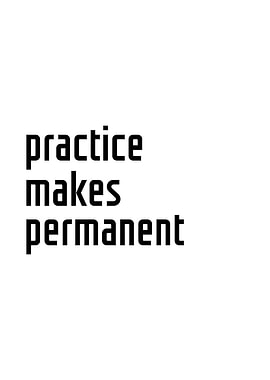 Practice Makes Permanent