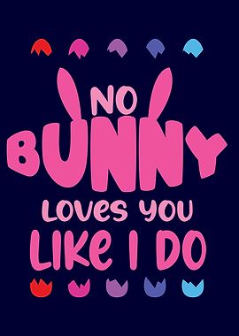 No Bunny loves you like i