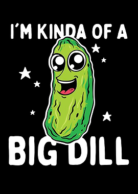 Im Kinda Of A Big Dill