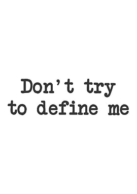 Dont try to define me