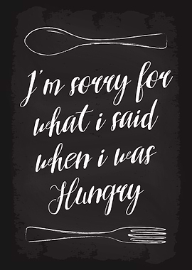 Im Sorry when i was hungry
