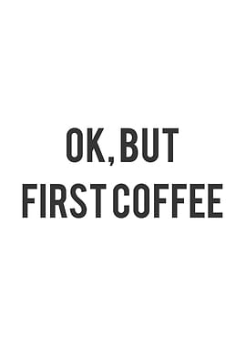 Ok But First Coffee