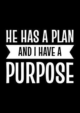 He Has Plan I Have Purpose