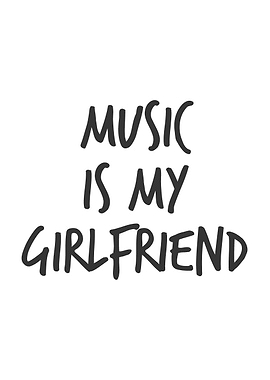 Music is my Girlfriend