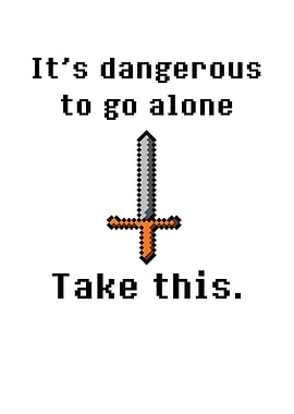 Its Dangerous to Go Alone