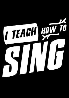 I teach how to sing