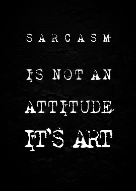 Sarcasm is not an attitude