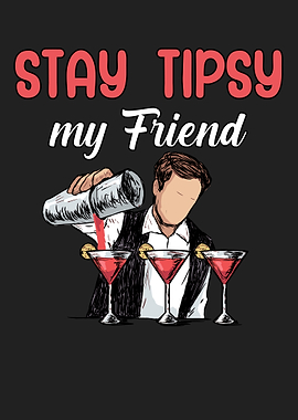 Stay tipsy my friend