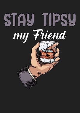 Stay tipsy my friend