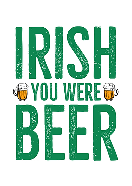 Irish You Were Beer
