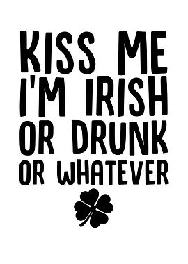 Kiss Me Im Irish Or Drunk