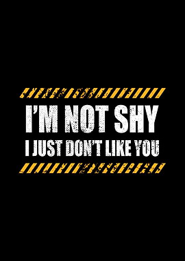 Im Not Shy Dont Like You