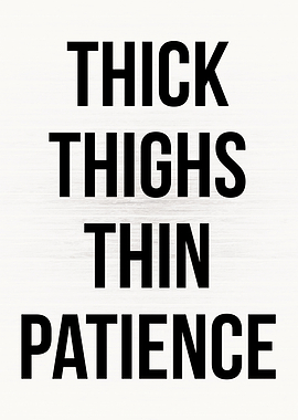 Thick Thighs Thin Patience