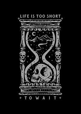 LIFE IS TOO SHORT TO WAIT