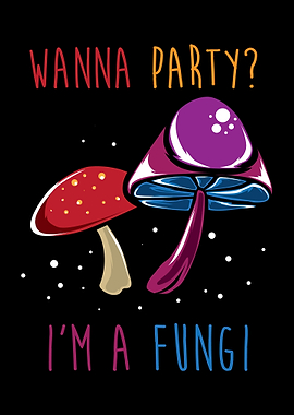 Wanna Party Im A Fungi