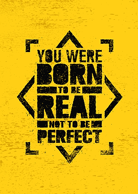 You were born to be real n