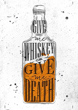 GIVE ME WHISKEY OR DEATH