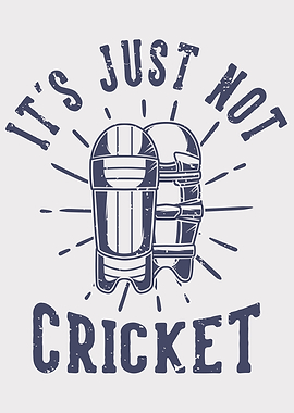 ITS JUST NOT CRICKET