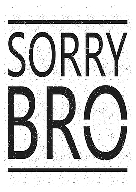 Sorry Bro