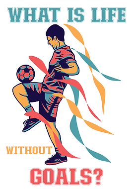 WHAT IS LIFE WITHOUT GOALS