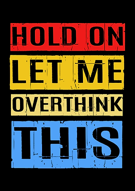 Hold On Let Me Overthink