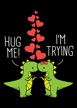 Hug Me Im Trying T Rex