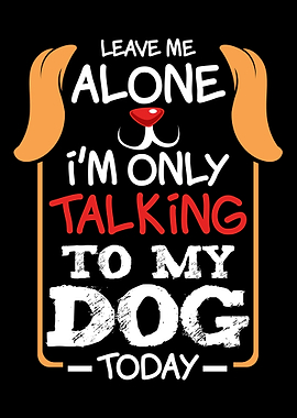 Im Only Talking To My Dog