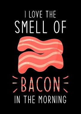 Bacon I love the smell of